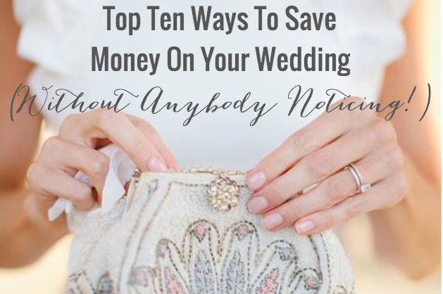 Top Ten Ways to Save Money on Your Wedding | Bridal Musings